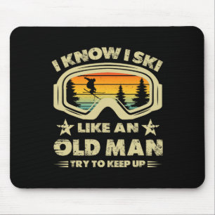 I Know I Ski Like An Old Man Try To Keep Up Ski Go Mouse Pad