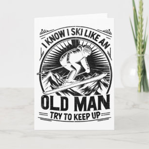 I Know I Ski Like An Old Man Try To Keep Up Skiing Card