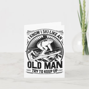 I Know I Ski Like An Old Man Try To Keep Up Skiing Card