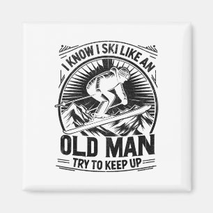 I Know I Ski Like An Old Man Try To Keep Up Skiing Magnet