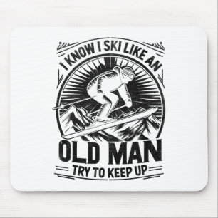 I Know I Ski Like An Old Man Try To Keep Up Skiing Mouse Pad