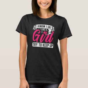 I Know I Ski Like Girl Try To Keep Up Skiing Skier T-Shirt