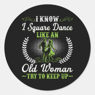 I Know I Square Dance Like Old Woman Try To Keep U Classic Round Sticker