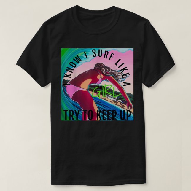I Know I Surf Like A Girl  T-Shirt (Design Front)