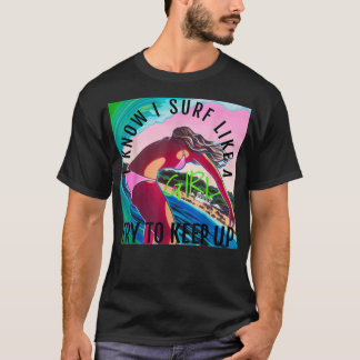 I Know I Surf Like A Girl  T-Shirt