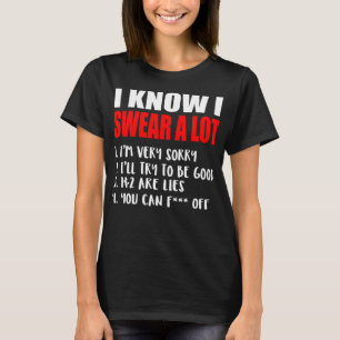 I Know I Swear A Lot - Funny Sarcastic Quote T-Shirt