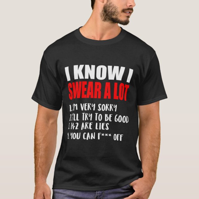 I Know I Swear A Lot Funny Sarcastic Quote T-Shirt (Front)