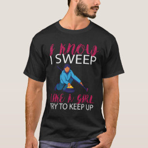 I Know I Sweep Like A Girl Try To Keep Up Curling T-Shirt