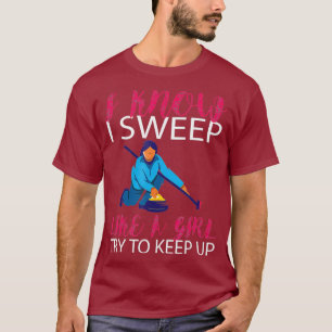 I Know I Sweep Like a Girl Try to Keep Up Gift T-Shirt