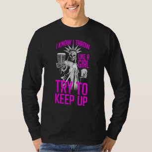 I Know I Throw Like A Girl Try To Keep Up Disc Gol T-Shirt