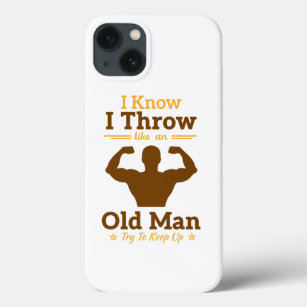 I Know I Throw Like An Old Man Try To Keep Up iPhone 13 Case