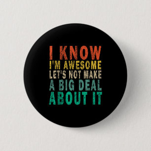 I Know I'm Awesome Let's Not Make A Big Funny Vint 6 Cm Round Badge