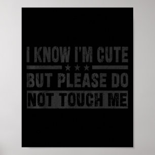 I know i'm cute but do not touch me - funny quote poster