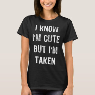 I Know I'm Cute But I'm Taken Funny Couple Engagem T-Shirt