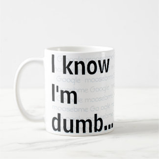 I know I'm dumb Coffee Mug