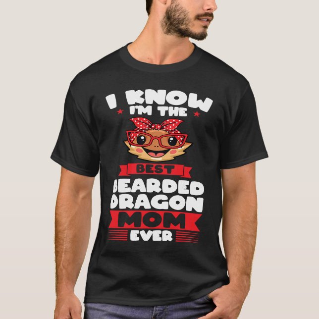 I know I'm the best bearded dragon mom ever lizard T-Shirt (Front)