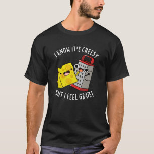 I Know It's Cheesy But I Feel Grate Dark BG T-Shirt
