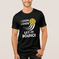 I Know Let It Bounce Funny Pickleball