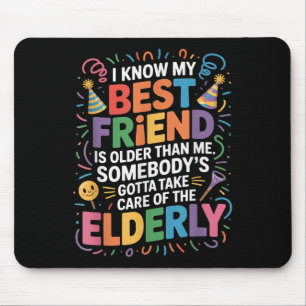 I Know My Friend Is Older Than Me Somebody Gotta F Mouse Pad