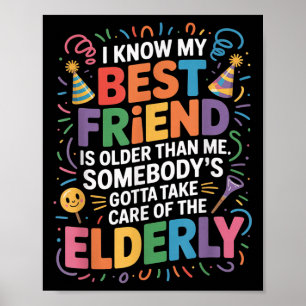 I Know My Friend Is Older Than Me Somebody Gotta F Poster