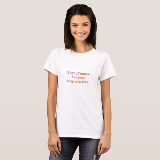 I know my limits, I choose to ignore them. T-Shirt
