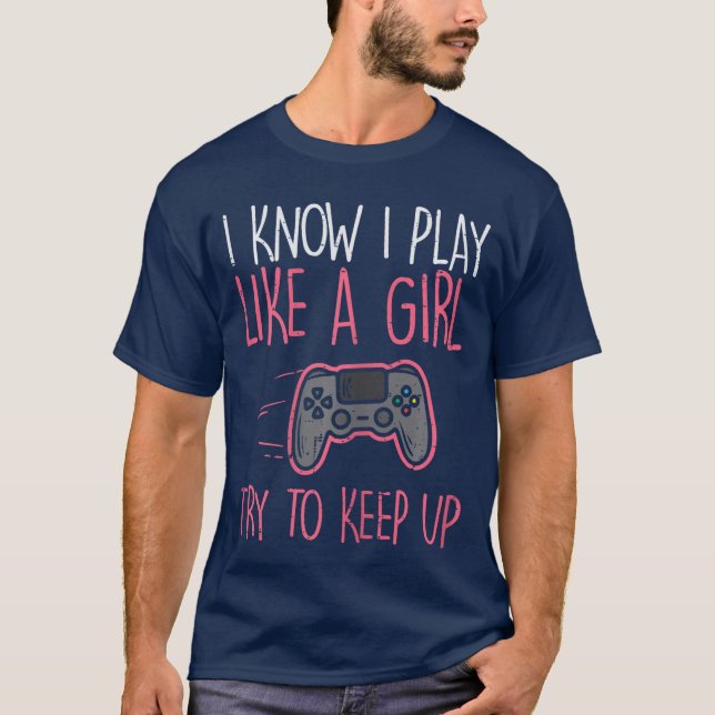 I Know Play Like Girl Gamer Funny Girls oddler Wom T-Shirt (Front)