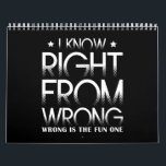 I Know Right From Wrong Wrong Is The Fun One Funny Calendar<br><div class="desc">I Know Right From Wrong Wrong Is The Fun One Funny!!</div>