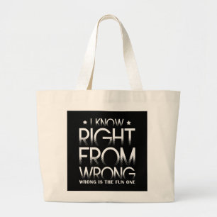 I Know Right From Wrong - Wrong Is The Fun One Large Tote Bag