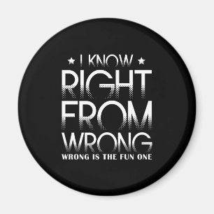 I Know Right From Wrong - Wrong Is The Fun One Magnet