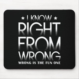 I Know Right From Wrong - Wrong Is The Fun One Mouse Pad