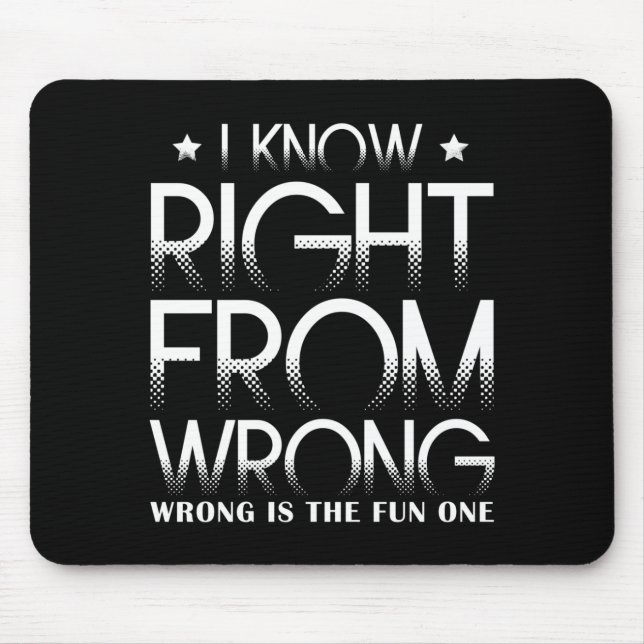 I Know Right From Wrong - Wrong Is The Fun One Mouse Pad (Front)