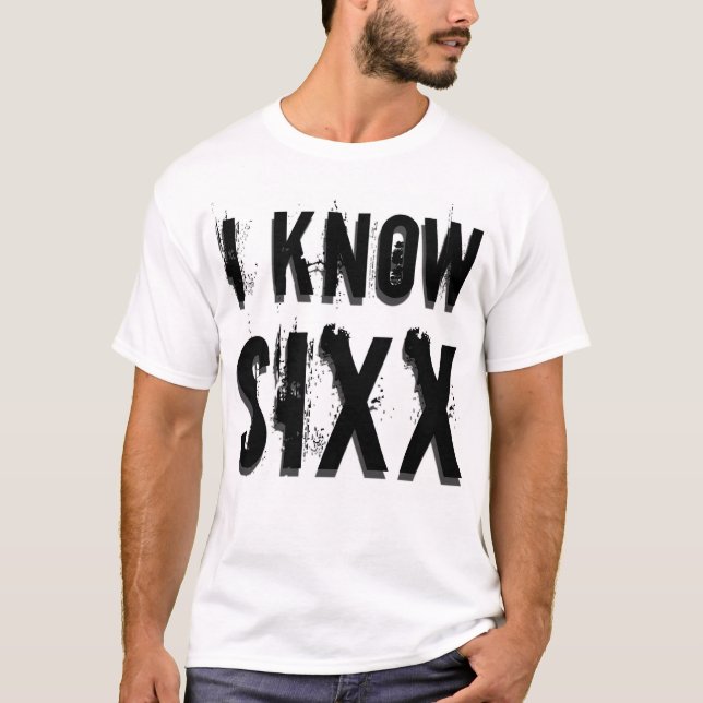 I Know Sixx T-Shirt (Front)
