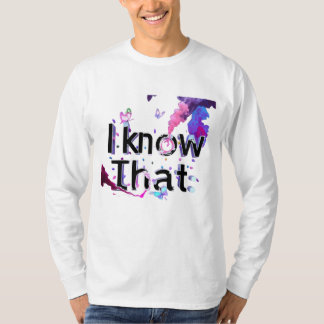 i know that T-Shirt