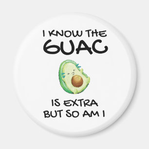 I Know The Guac Is Extra But So Am I Classi Magnet
