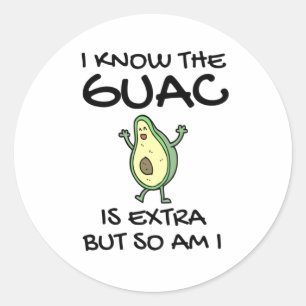 I Know The Guac Is Extra But So Am I  Classic Round Sticker