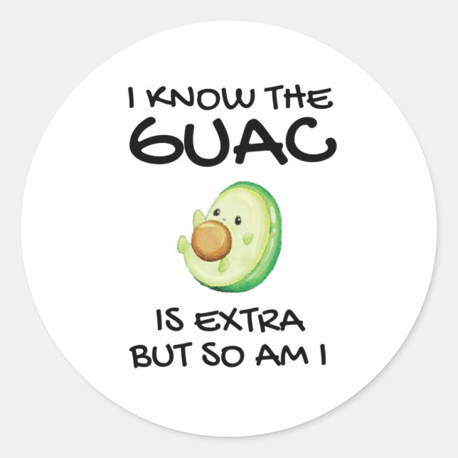 I Know The Guac Is Extra But So Am I       Classic Round Sticker (Front)