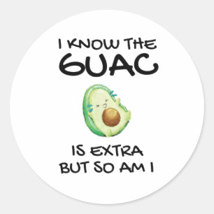 I Know The Guac Is Extra But So Am I        Classic Round Sticker