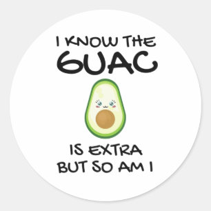 I Know The Guac Is Extra But So Am I    Classic Round Sticker