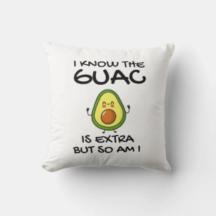 I Know The Guac Is Extra But So Am I            Cushion
