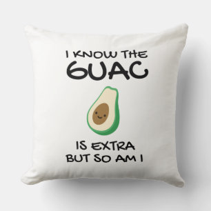 I Know The Guac Is Extra But So Am I Cushion