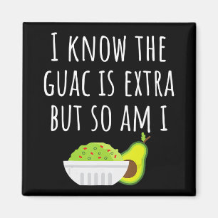 I Know The Guac Is Extra But So Am I Guacamole Dip Magnet
