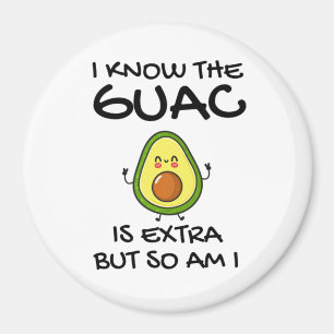 I Know The Guac Is Extra But So Am I Magnet