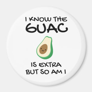 I Know The Guac Is Extra But So Am I Magnet