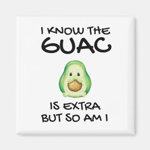 I Know The Guac Is Extra But So Am I Magnet