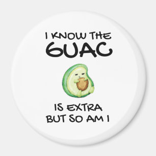 I Know The Guac Is Extra But So Am I         Magnet