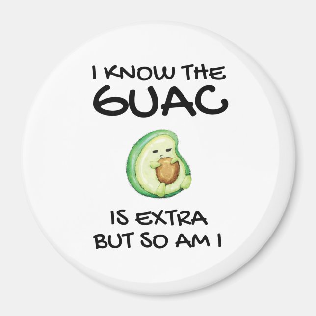 I Know The Guac Is Extra But So Am I         Magnet (Front)