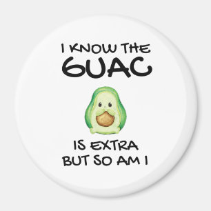 I Know The Guac Is Extra But So Am I Magnet