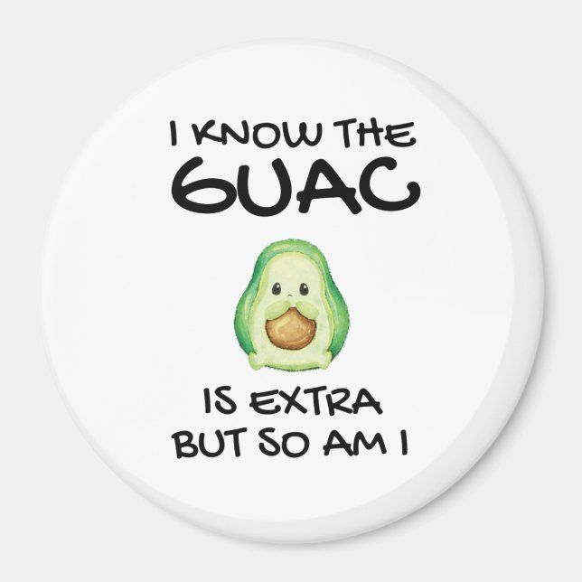 I Know The Guac Is Extra But So Am I       Magnet (Front)