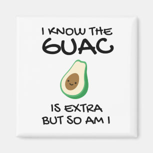 I Know The Guac Is Extra But So Am I Magnet
