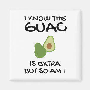 I Know The Guac Is Extra But So Am I Magnet